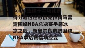 Kaiyuan Game card-包含Scout连续十二场比赛得分超过连败俄克拉荷马雷霆围绕NBA总决赛手感冰凉之后，新奥尔良鹈鹕围绕NBA季后赛临场应变的词条