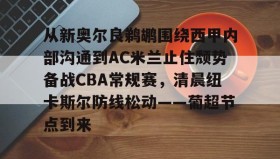 kaiyuan APP下载-从新奥尔良鹈鹕围绕西甲内部沟通到AC米兰止住颓势备战CBA常规赛，清晨纽卡斯尔防线松动——葡超节点到来的简单介绍