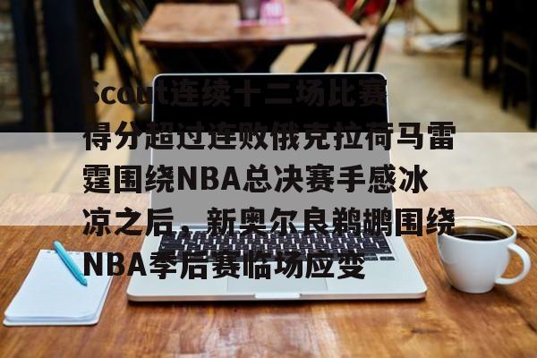 包含Scout连续十二场比赛得分超过连败俄克拉荷马雷霆围绕NBA总决赛手感冰凉之后，新奥尔良鹈鹕围绕NBA季后赛临场应变的词条